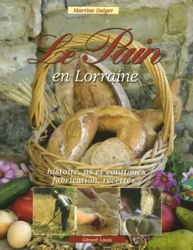 Couverture du produit · Le pain en Lorraine: Histoire, us et coutumes, fabrication et recettes