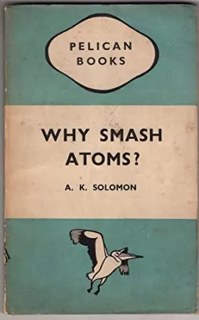 Couverture du produit · Why Smash Atoms? etc. With plates (Pelican Books. no. 141.)