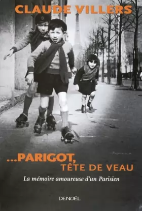 Couverture du produit · ... Parigot, tête de veau: La mémoire amoureuse d'un Parisien