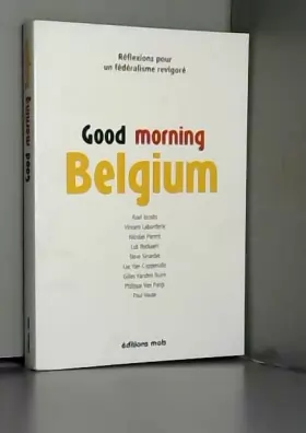 Couverture du produit · Good Morning Belgium: Réflexions pour un fédéralisme revigoré