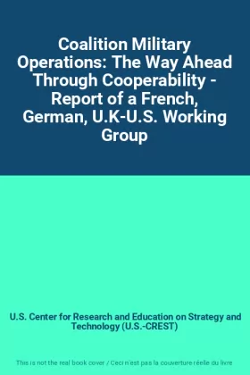 Couverture du produit · Coalition Military Operations: The Way Ahead Through Cooperability - Report of a French, German, U.K-U.S. Working Group