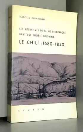 Couverture du produit · Les mécanismes de la vie économique dans une société coloniale : le Chili, 1680-1830