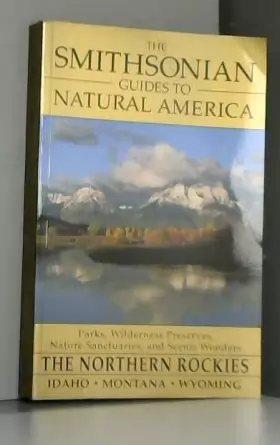 Couverture du produit · The Smithsonian Guides to Natural America - The Northern Rockies - Idaho, Montana, Wyoming