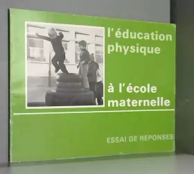 Couverture du produit · L'EDUCATION PHYSIQUE A L'ECOLE MATERNELLE / COLLECTION "ESSAI DE REPONSES".