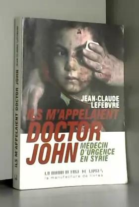 Couverture du produit · Ils m'appelaient Doctor John, Médecin d'urgence en Syrie