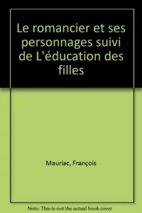 François Mauriac - Le Romancier et ses personnages, suivi de "l'Education des filles"