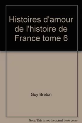 Couverture du produit · Histoires d'amour de l'histoire de France tome 6