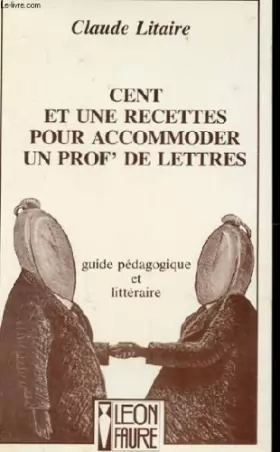 Couverture du produit · Cent et une recette pour accommoder un prof' de lettres guide pedagogique et litteraire