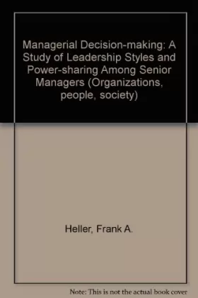 Couverture du produit · Managerial Decision-Making: A Study of Leadership Styles and Power-Sharing Among Senior Managers (Organizations, People, Societ