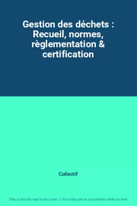 Couverture du produit · Gestion des déchets : Recueil, normes, règlementation & certification
