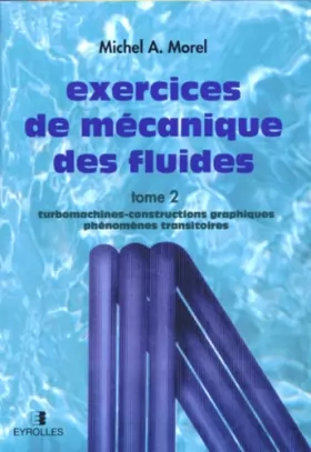 Couverture du produit · Exercices de mécanique des fluides, tome 2 : Turbomachines-constructions graphiques, phénomènes transtoires