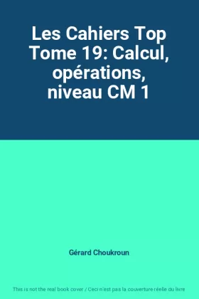 Couverture du produit · Les Cahiers Top Tome 19: Calcul, opérations, niveau CM 1