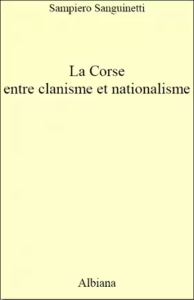 Couverture du produit · La Corse, entre clanisme et nationalisme: Introduction à une analyse politique (1789-2014)