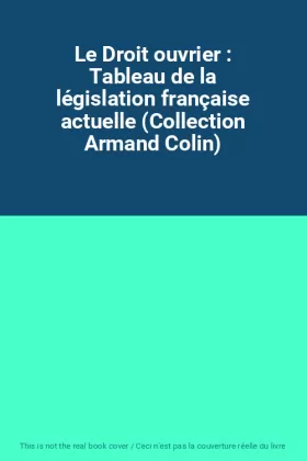 Couverture du produit · Le Droit ouvrier : Tableau de la législation française actuelle (Collection Armand Colin)