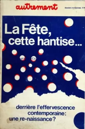 Couverture du produit · AUTREMENT du 01-07-1976 LA FETE CETTE HANTISE - DERRIERE L'EFFERVESCENCE CONTEMPORAINE / UNE RE-NAISSANC