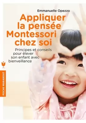 Emmanuelle Opezzo - Appliquer la pensée Montessori chez soi: Principes et conseils pour élever son enfant avec...