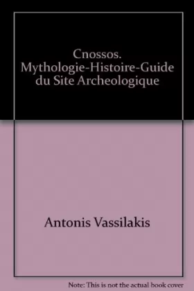 Antonis Vassilakis - Cnossos. Mythologie-Histoire-Guide du Site Archeologique