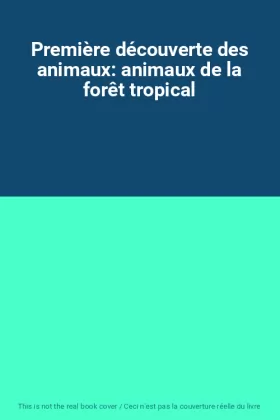 Couverture du produit · Première découverte des animaux: animaux de la forêt tropical