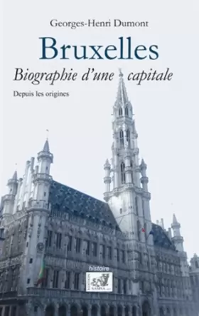 Georges-Henri Dumont - Bruxelles: Biographie d'une capitale