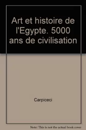 Carpiceci - Art et histoire de l'egypte 5000 ans de civilisation