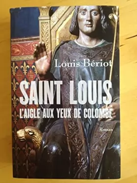 Louis Bériot - Saint Louis l'Aigle aux yeux de Colombe