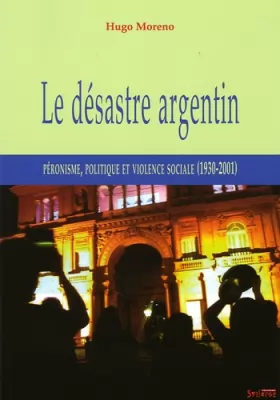 Couverture du produit · Le désastre argentin: Péronisme, politique et violence sociale (1930-2001)