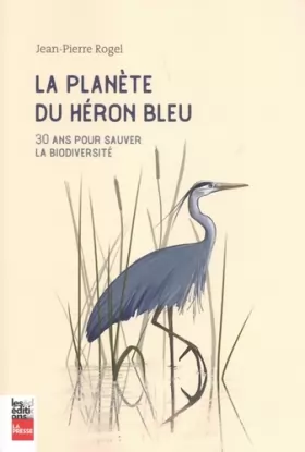 Couverture du produit · La planète du héron bleu: 30 ans pour sauver la biodiversité