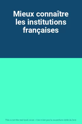 Couverture du produit · Mieux connaître les institutions françaises