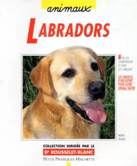 Couverture du produit · Labradors : Bien les comprendre et bien les soigner, les conseils d'un expert pour votre animal favori