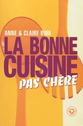 Anne Riou et Claire Riou - La bonne cuisine, pas cher