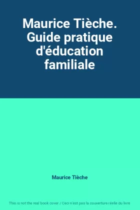 Couverture du produit · Maurice Tièche. Guide pratique d'éducation familiale