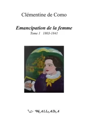 Couverture du produit · Emancipation de la Femme, Tome 1 : 1803-1841