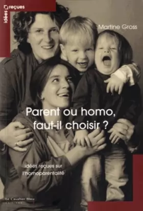 Couverture du produit · Parent ou homo : faut-il choisir ? : Idées reçues sur l'homoparentalité