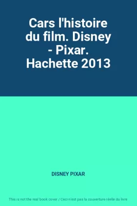 Couverture du produit · Cars l'histoire du film. Disney - Pixar. Hachette 2013