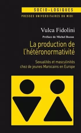 Couverture du produit · LA PRODUCTION DE L HETERONORMATIVITE: SEXUALITÉS ET MASCULINITÉS CHEZ DE JEUNES MAROCAINS EN EUROPE