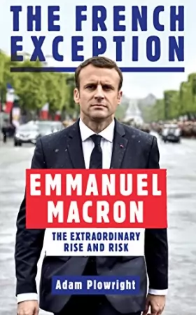 Couverture du produit · The French Exception: Emmanuel Macron – The Extraordinary Rise and Risk