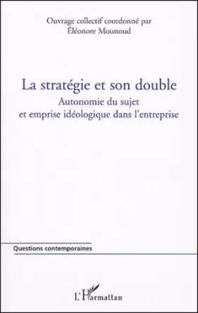 Couverture du produit · La stratégie et son double : Autonomie du sujet et emprise idéologique dans l'entreprise