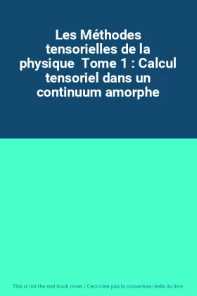 Couverture du produit · Les Méthodes tensorielles de la physique  Tome 1 : Calcul tensoriel dans un continuum amorphe