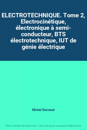 Couverture du produit · ELECTROTECHNIQUE. Tome 2, Electrocinétique, électronique à semi- conducteur, BTS électrotechnique, IUT de génie électrique