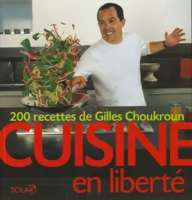 Couverture du produit · Cuisine en liberté: 200 Recettes de Gilles Choukroun