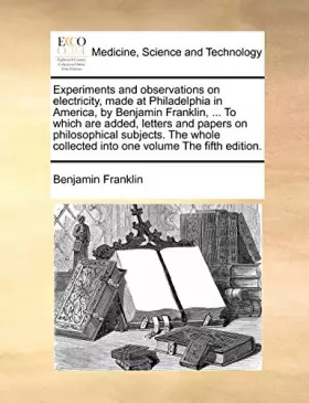 Couverture du produit · Experiments and Observations on Electricity, Made at Philadelphia in America, by Benjamin Franklin, ... to Which Are Added, Let