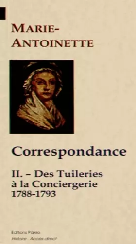 Couverture du produit · Correspondance: Tome 2, Des Tuileries à la Conciergerie (1788-1793)
