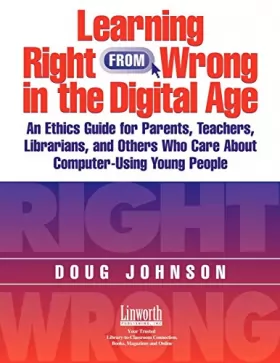 Couverture du produit · Learning Right from Wrong in the Digital Age: An Ethics Guide for Parents, Teachers, Librarians, and Others Who Care About Comp