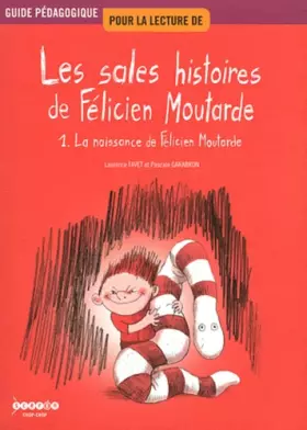 Couverture du produit · Guide pédagogique pour la lecture de Les sales histoires de Félicien Moutarde : Tome 1, La naissance de Félicien Moutarde