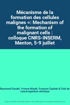 Couverture du produit · Mécanisme de la formation des cellules malignes : Mechanism of the formation of malignant cells : colloque CNRS-INSERM, Menton,