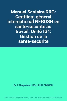 Couverture du produit · Manuel Scolaire RRC: Certificat général international NEBOSH en santé-sécurité au travail: Unité IG1: Gestion de la sante-secur