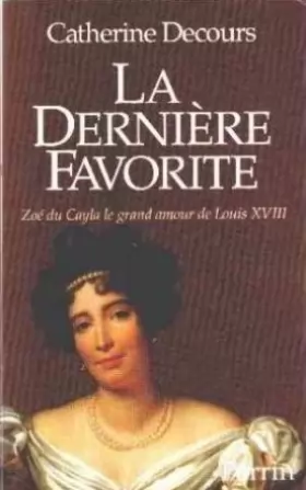 Couverture du produit · La dernière favorite : Zoé du Cayla, le grand amour de Louis XVIII