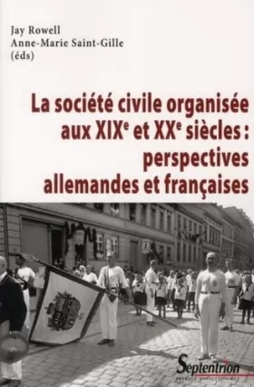Couverture du produit · La société civile organisée aux XIXe et XXe siècles : perspectives allemandes et françaises
