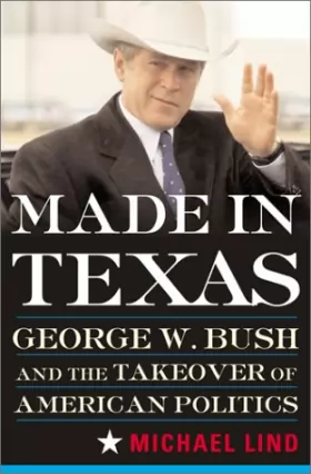 Couverture du produit · Made In Texas: Geogre W. Bush And The Southern Takeover Of American Politics