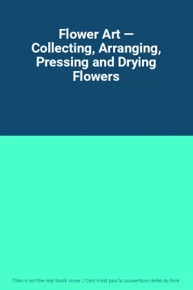Couverture du produit · Flower Art &8212 Collecting, Arranging, Pressing and Drying Flowers